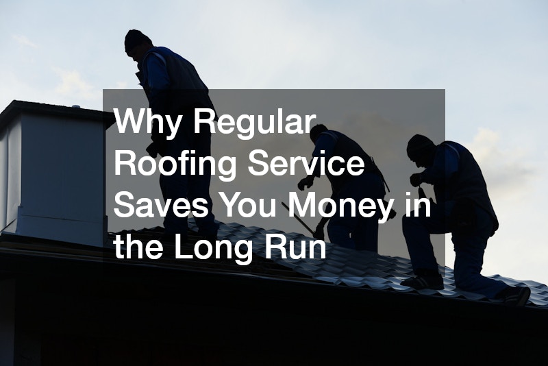 Why Regular Roofing Service Saves You Money in the Long Run
