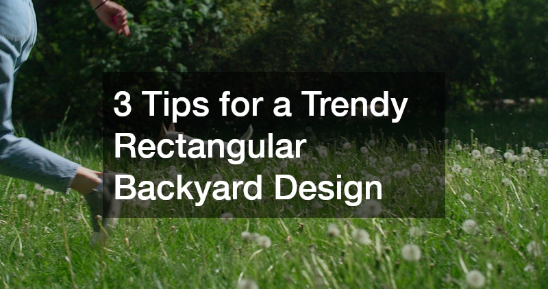 3 Tips for a Trendy Rectangular Backyard Design