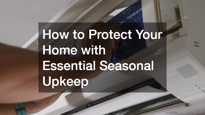 How to Protect Your Home with Essential Seasonal Upkeep